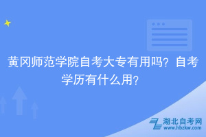 黃岡師范學(xué)院自考大專有用嗎？自考學(xué)歷有什么用？