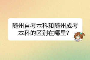 隨州自考本科和隨州成考本科的區(qū)別在哪里？