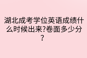 湖北成考學(xué)位英語(yǔ)成績(jī)什么時(shí)候出來(lái)?卷面多少分？