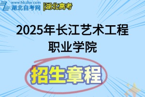 2025年長(zhǎng)江藝術(shù)工程職業(yè)學(xué)院招生章程