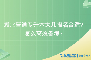 湖北普通專升本大幾報(bào)名合適？怎么高效備考？