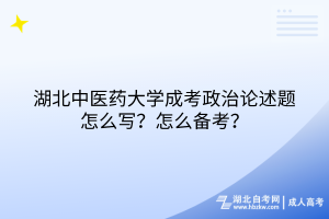 湖北中醫(yī)藥大學(xué)成考政治論述題怎么寫？怎么備考？