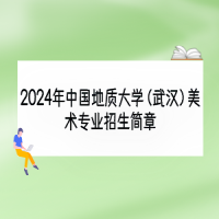 2024年中國(guó)地質(zhì)大學(xué)（武漢）美術(shù)專業(yè)招生簡(jiǎn)章