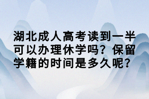 湖北成人高考讀到一半可以辦理休學嗎？保留學籍的時間是多久呢？