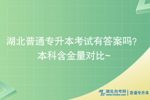 湖北普通專升本考試有答案嗎？本科含金量對(duì)比~