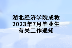 湖北經(jīng)濟(jì)學(xué)院成教2023年7月畢業(yè)生有關(guān)工作通知