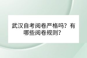 武漢自考閱卷嚴(yán)格嗎？有哪些閱卷規(guī)則？