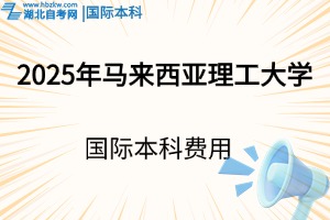 2025年選擇馬來(lái)西亞理工大學(xué)國(guó)際本科要花多少錢？