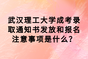 武漢理工大學(xué)成考錄取通知書發(fā)放和報名注意事項(xiàng)是什么？