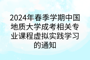 2024年春季學(xué)期中國(guó)地質(zhì)大學(xué)成考相關(guān)專業(yè)課程虛擬實(shí)踐學(xué)習(xí)的通知