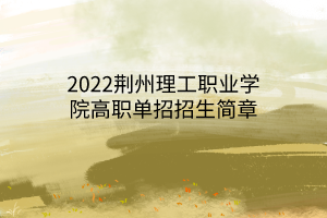 2022荊州理工職業(yè)學院高職單招招生簡章