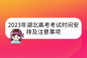 2023年湖北高考考試時(shí)間安排及注意事項(xiàng)