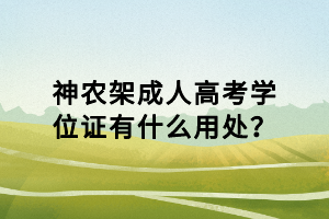 神農(nóng)架成人高考學(xué)位證有什么用處？