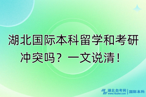 湖北國際本科留學(xué)和考研沖突嗎？一文說清！