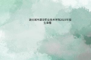 湖北城市建設職業(yè)技術學院2023年招生章程