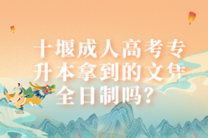 十堰成人高考專升本拿到的文憑全日制嗎？