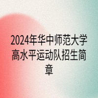 2024年華中師范大學(xué)高水平運(yùn)動(dòng)隊(duì)招生簡(jiǎn)章