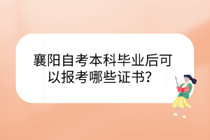 襄陽自考本科畢業(yè)后可以報考哪些證書？