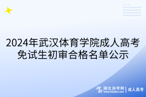 2024年武漢體育學(xué)院成人高考免試生初審合格名單公示