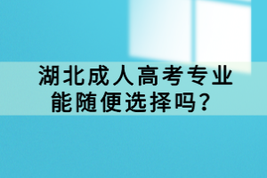 湖北成人高考專業(yè)能隨便選擇嗎？