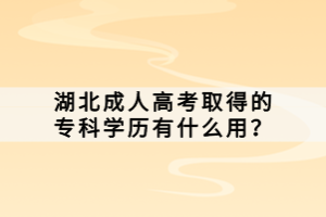 湖北成人高考取得的專(zhuān)科學(xué)歷有什么用？