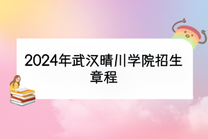 2024年武漢晴川學(xué)院招生章程