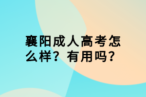 襄陽成人高考怎么樣？有用嗎？