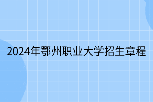 2024年鄂州職業(yè)大學(xué)招生章程