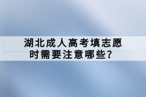 湖北成人高考填志愿時(shí)需要注意哪些？