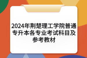 2024年荊楚理工學院各專業(yè)考試科目及參考教材