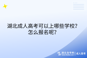 湖北成人高考可以上哪些學(xué)校？怎么報(bào)名呢？