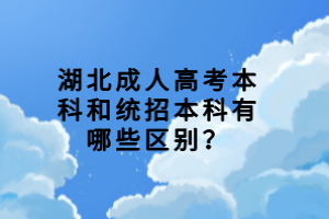湖北成人高考本科和統(tǒng)招本科有哪些區(qū)別？