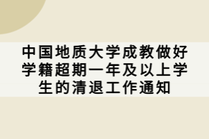 中國地質(zhì)大學成教做好學籍超期一年及以上學生的清退工作通知