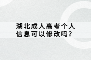 湖北成人高考個(gè)人信息可以修改嗎？