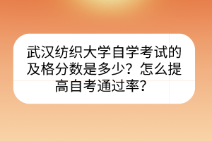 武漢紡織大學(xué)自學(xué)考試的及格分?jǐn)?shù)是多少？怎么提高自考通過(guò)率？