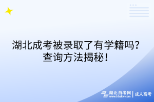 湖北成考被錄取了有學(xué)籍嗎？查詢方法揭秘！