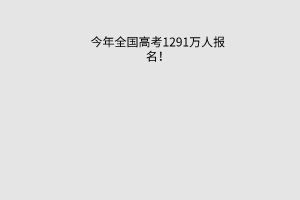 今年全國高考1291萬人報名！