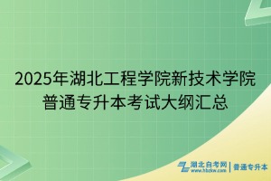 2025年湖北工程學(xué)院新技術(shù)學(xué)院普通專升本考試大綱匯總