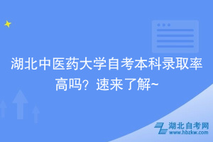 湖北中醫(yī)藥大學(xué)自考本科錄取率高嗎？速來了解~