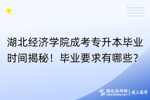 湖北經(jīng)濟學(xué)院成考專升本畢業(yè)時間揭秘！畢業(yè)要求有哪些？