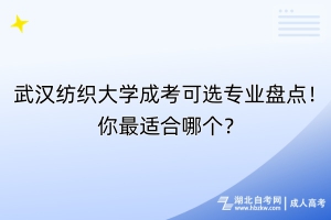 武漢紡織大學(xué)成考可選專業(yè)盤(pán)點(diǎn)！你最適合哪個(gè)？