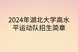 2024年湖北大學高水平運動隊招生簡章