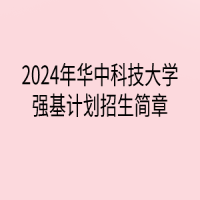 2024年華中科技大學(xué)強(qiáng)基計(jì)劃招生簡(jiǎn)章