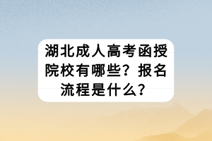 湖北成人高考函授院校有哪些？報名流程是什么？