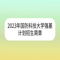 2023年國(guó)防科技大學(xué)強(qiáng)基計(jì)劃招生簡(jiǎn)章