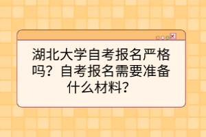 湖北大學(xué)自考報名嚴格嗎？自考報名需要準備什么材料？