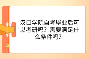 漢口學(xué)院自考畢業(yè)后可以考研嗎？需要滿足什么條件嗎？