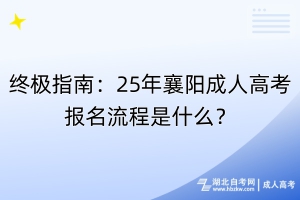 終極指南：25年襄陽成人高考報(bào)名流程是什么？