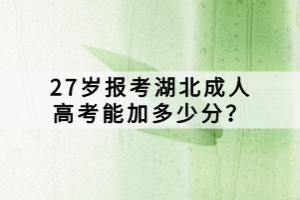 27歲報(bào)考湖北成人高考能加多少分？