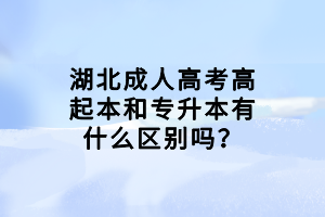 湖北成人高考高起本和專升本有什么區(qū)別嗎？